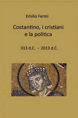 Costantino, I Cristiani E La Politica de Emilio Fermi