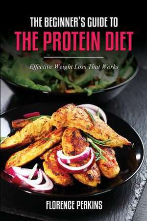 The Beginner's Guide to the Protein Diet de Florence Perkins