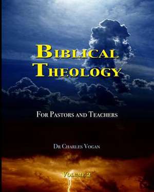 Biblical Theology for Pastors and Teachers (Volume 2) de Dr Charles Vogan