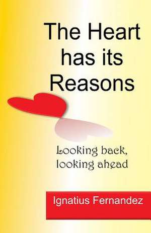 The Heart Has Its Reasons de MR Ignatius Fernandez