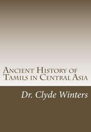 Ancient History of Tamils in Central Asia de Clyde Winters