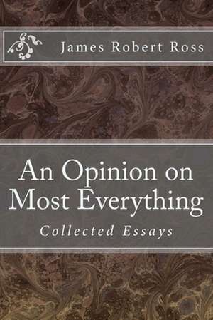 An Opinion on Most Everything de Dr James Robert Ross