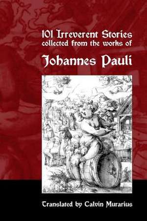 101 Irreverent Stories Collected from the Works of Johannes Pauli de Calvin Murarius