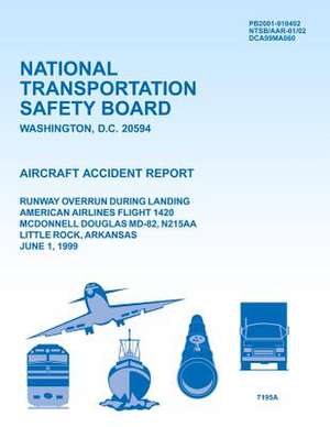 Aircraft Accident Report Runway Overrun During Landing American Airlines Flight 1420 McDonnell Douglas MD-82, N215aa Little Rock, Arkansas June 1, 199 de National Transportation Safety Board