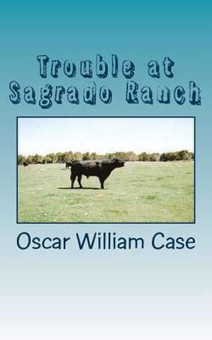 Trouble at Sagrado Ranch de MR Oscar William Case