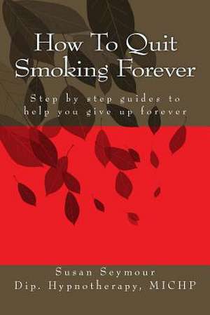 How to Quit Smoking Forever de Susan Seymour