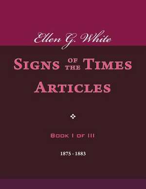 Ellen G. White Signs of the Times Articles, Book I of III de Ellen G. White