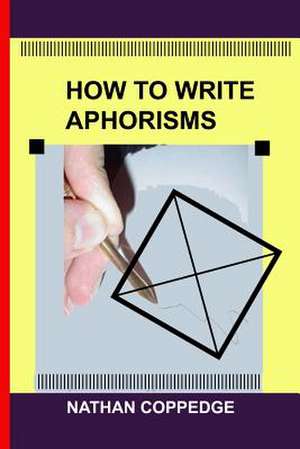 How to Write Aphorisms de Nathan Coppedge