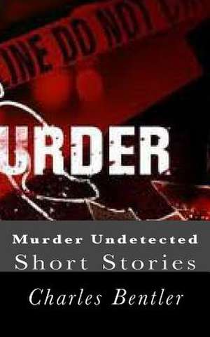 Murder Undetected de Charles Bentler