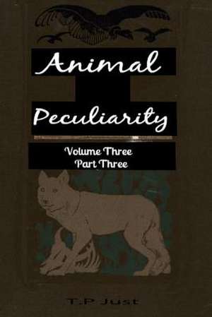 Animal Peculiarity Volume 3 Part 3 de T. P. Just