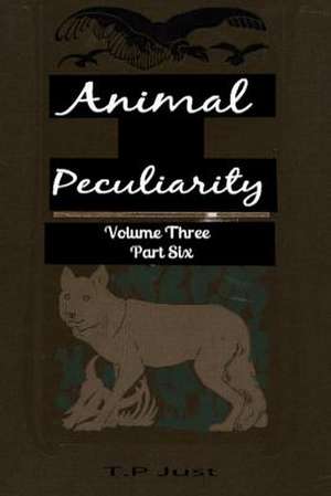 Animal Peculiarity Volume 3 Part 6 de T. P. Just