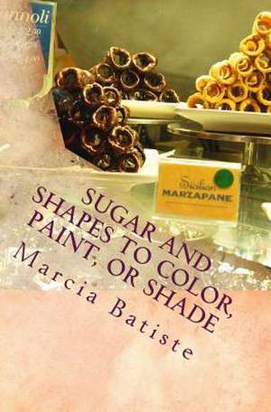 Sugar and Shapes to Color, Paint, or Shade de Wilson, Marcia Batiste Smith