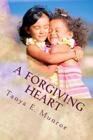 A Forgiving Heart de Tanya E. Munroe