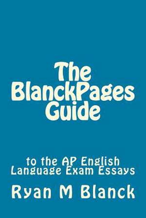 The Blanckpages Guide to the AP English Language Exam Essays de MR Ryan M. Blanck