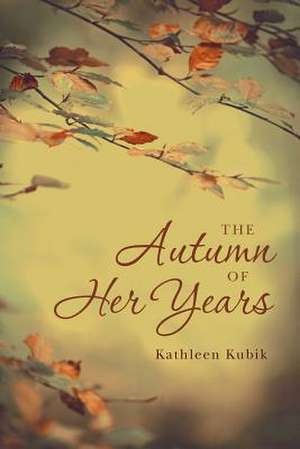 The Autumn of Her Years de Kathleen Kubik