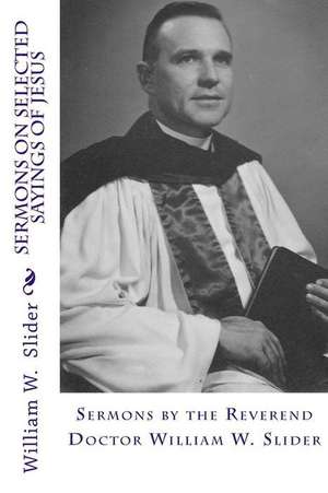 Sermons on Selected Sayings of Jesus de Slider, Dr William W.