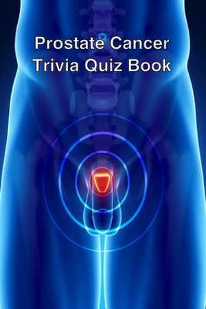 Prostate Cancer Trivia Quiz Book de Trivia Quiz Book