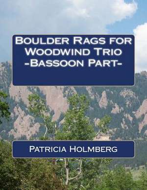 Boulder Rags for Woodwind Trio -Bassoon Part- de Patricia T. Holmberg