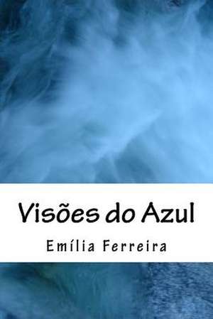 Visoes Do Azul de Emilia Ferreira