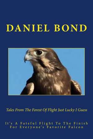 Tales from the Forest of Flight Just Lucky I Guess de Daniel Bond