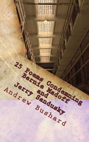 25 Poems Condemning Bernie Madoff and Jerry Sandusky de Andrew Bushard