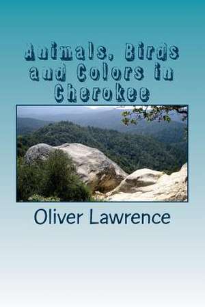 Animals, Birds and Colors in Cherokee de Dr Oliver Lawrence