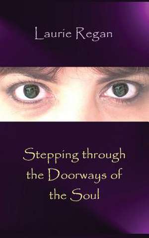 Stepping Through the Doorways of the Soul de Laurie Regan