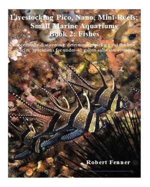 Livestocking Pico, Nano, Mini-Reefs; Small Marine Aquariums de Robert Fenner