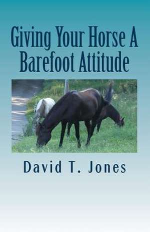 Giving Your Horse a Barefoot Attitude de David Thomas Jones