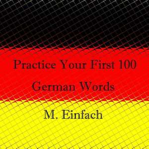 Practice Your First 100 German Words de M. Einfach