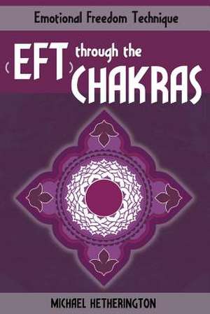 Emotional Freedom Technique (Eft) Through the Chakras de Michael Hetherington