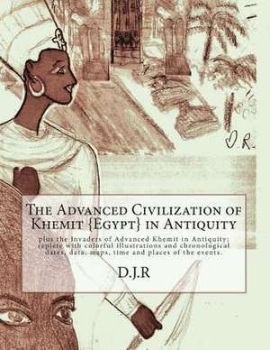 The Advanced Civilization of Khemit {Egypt} in Antiquity de D. J. R