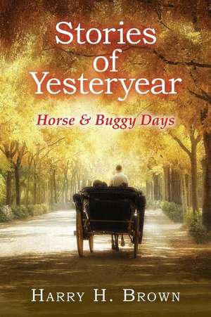 Stories of Yesteryear - Horse and Buggy Days de Harry H. Brown