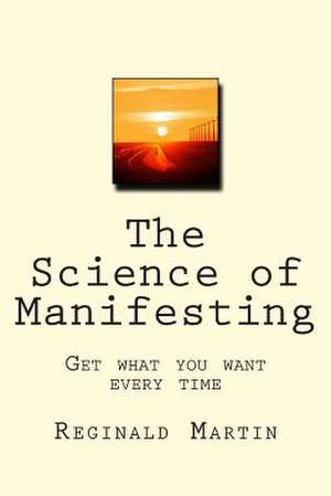 The Science of Manifesting de Reginald Martin