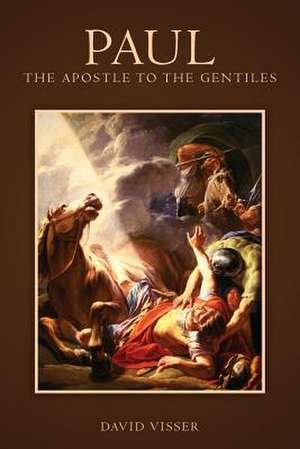 Paul - The Apostle to the Gentiles de David Visser