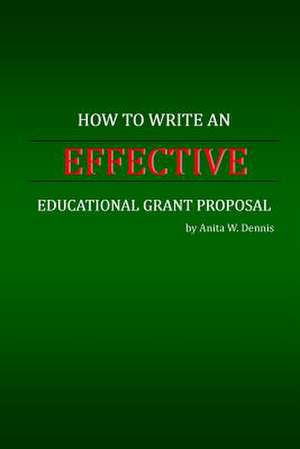 How to Write an Effective Educational Grant Proposal de Anita W. Dennis