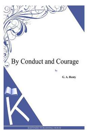 By Conduct and Courage de G. a. Henty