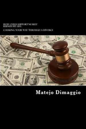 How Child Support Nearly Ruined My Life de Matejo Dimaggio