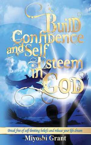 Build Confidence and Self-Esteem in God de Miss Miyoshi Grant