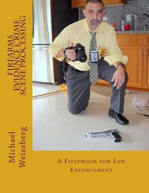 Firearms Evidence Crime Scene Processing de Michael W. Weissberg