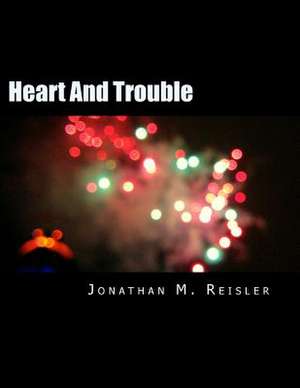 Heart and Trouble de Jonathan M. Reisler