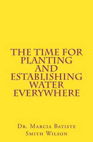 The Time for Planting and Establishing Water Everywhere de Wilson, Marcia Batiste Smith