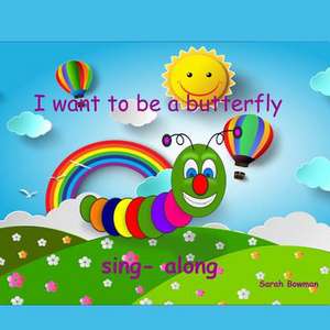 I Want to Be a Butterfly de Sarah L. Bowman