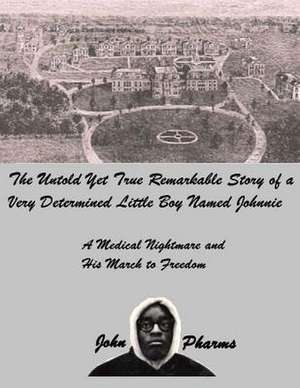 The Untold Yet Ture Remarkable Story of a Very Determined Little Boy Named Johnnie de John Pharms