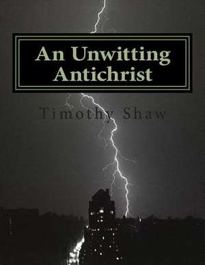 An Unwitting Antichrist de Timothy Shaw