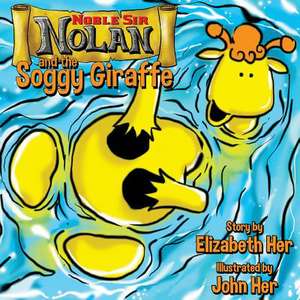 Noble Sir Nolan and the Soggy Giraffe de Elizabeth Her