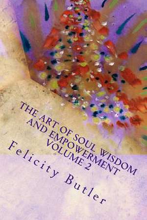 The Art of Soul Wisdom & Empowerment Volume 2 de Felicity Butler