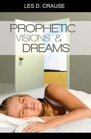 Prophetic Visions and Dreams de Les D. Crause