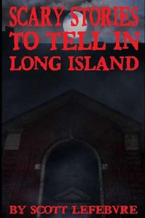 Scary Stories to Tell in Long Island de Scott Lefebvre