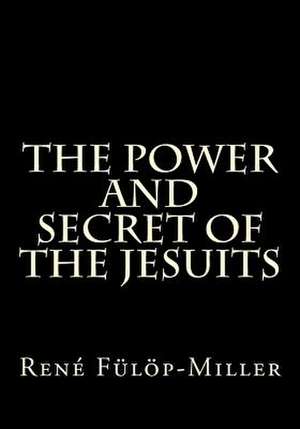 The Power and Secret of the Jesuits de MR Rene Fulop-Miller